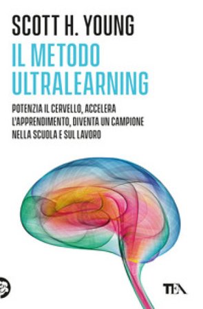 Il Metodo Ultralearning. Potenzia il cervello, accelera l'apprendimento, diventa un campione nella scuola e sul lavoro Scott H. Young