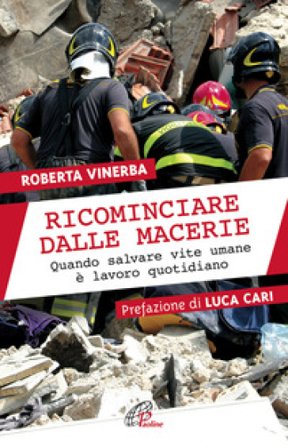 Ricominciare dalle macerie. Quando salvare vite umane è lavoro quotidiano Roberta Vinerba