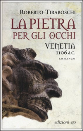 La pietra per gli occhi. Venetia 1106 d. C. Roberto Tiraboschi