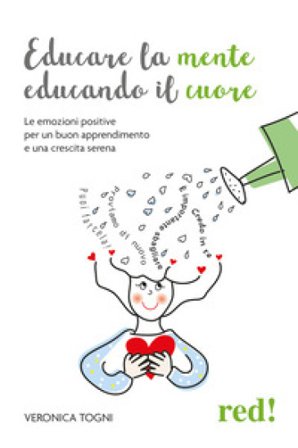 Educare la mente educando il cuore. Le emozioni positive per un buon apprendimento e una crescita serena Veronica Togni