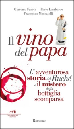 Il vino del Papa. L'avventurosa storia del Ruché e il mistero della bottiglia scomparsa Giacomo Fasola