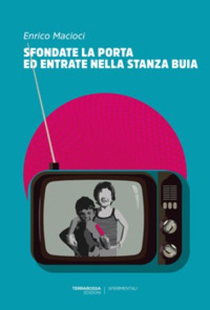 Sfondate la porta ed entrate nella stanza buia Enrico Macioci
