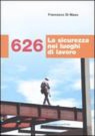 626. La sicurezza nei luoghi di lavoro Francesco Di Maso