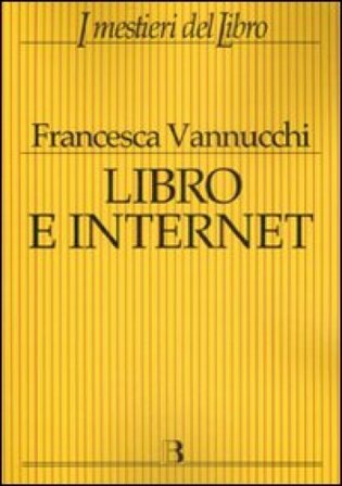 Libro e Internet. Editori, librerie, lettori online Francesca Vannucchi