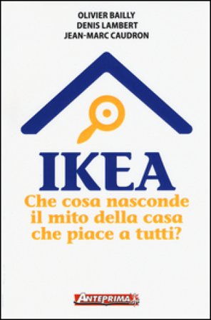 Ikea. Che cosa nasconde il mito della casa che piace a tutti? Olivier Bailly