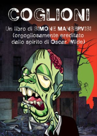 Coglioni. Un libro di Simone Manservisi (orgogliosamente ereditato dallo spirito di Oscar Wilde) Simone Manservisi