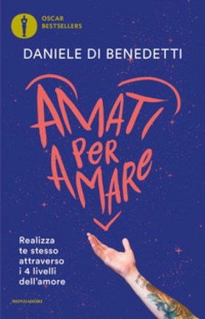 Amati per amare. Realizza te stesso attraverso i 4 livelli dell'amore Daniele Di Benedetti
