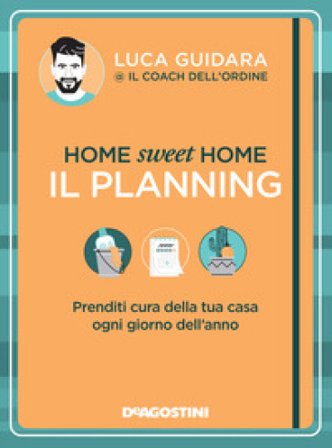 Home sweet home. Il planning. Prenditi cura della tua casa ogni giorno dell'anno Luca Guidara