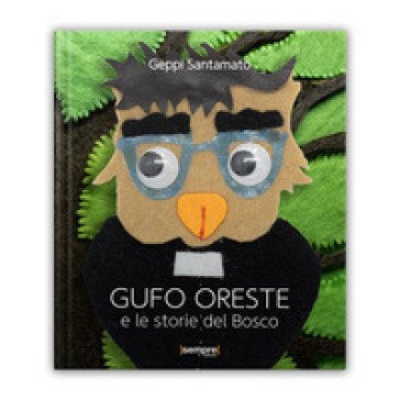 Gufo Oreste e le storie del bosco. Ediz. illustrata Geppi Santamato