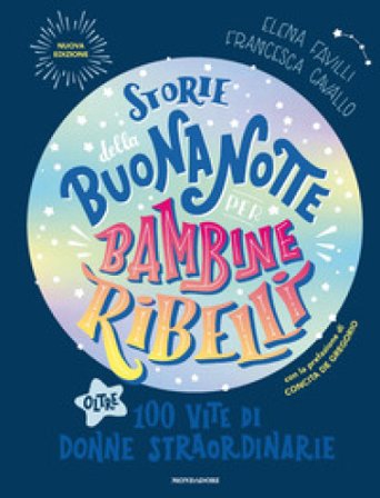 Storie della buonanotte per bambine ribelli. Oltre 100 vite di donne straordinarie. Nuova ediz. Francesca Cavallo