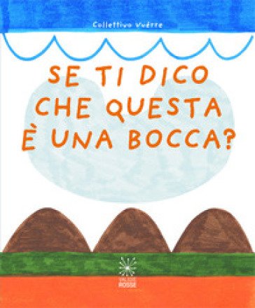 Se ti dico che questa è una bocca?