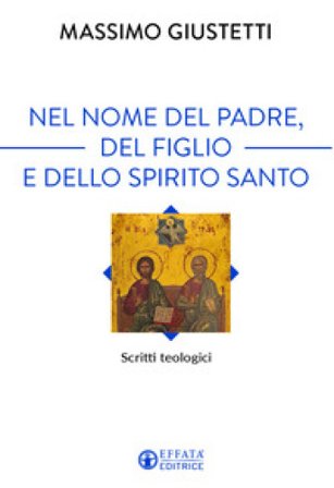 Nel nome del Padre, del Figlio e dello Spirito Santo. Scritti teologici Massimo Giustetti