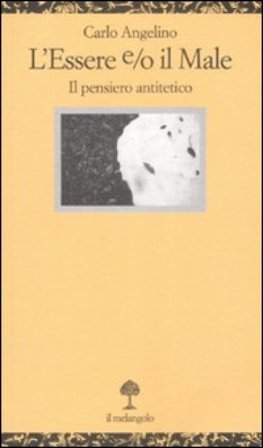 L'essere e/o il male. Il pensiero antitetico Carlo Angelino