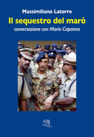 Il sequestro del marò. Conversazione con Mario Capanna Massimiliano Latorre