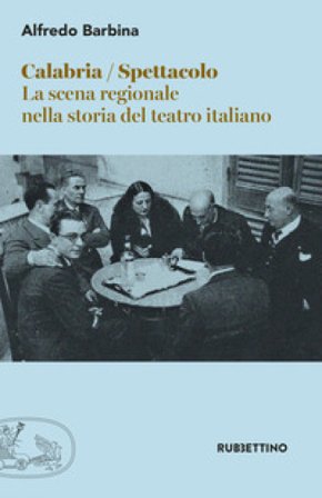 Calabria spettacolo. La scena regionale nella storia del teatro italiano Alfredo Barbina