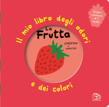 La frutta. Il mio libro degli odori e dei colori. Ediz. illustrata Mr Iwi