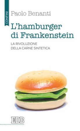 L'hamburger di Frankenstein. La rivoluzione della carne sintetica Paolo Benanti