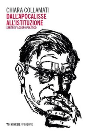 Dall'apocalisse all'istituzione. Sartre filosofo politico Chiara Collamati