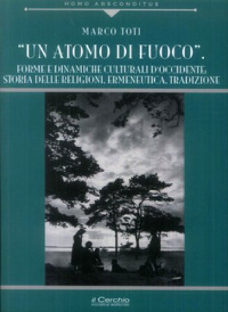 Un atomo di fuoco. Forme e dinamiche e culturali d'occidente. Storia delle religione Marco Toti