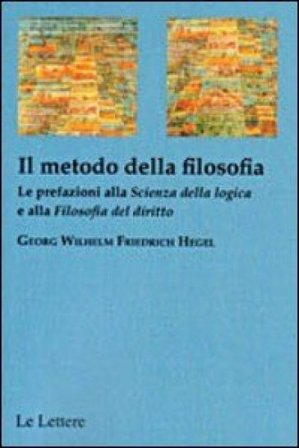 Il metodo della filosofia. La prefazione alla «Scienza della logica» e alla «Filosofia del diritto» Georg Wilhelm Friedrich Hegel