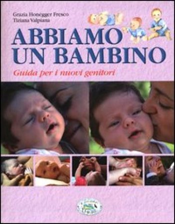Abbiamo un bambino. Guida per i nuovi genitori Grazia Honegger Fresco