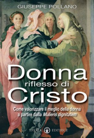 Donna riflesso di Cristo. Come valorizzare il meglio della donna a partire dalla mulieris digintatem Giuseppe Pollano