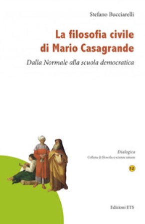 La filosofia civile di Mario Casagrande. Dalla Normale alla scuola democratica Stefano Bucciarelli