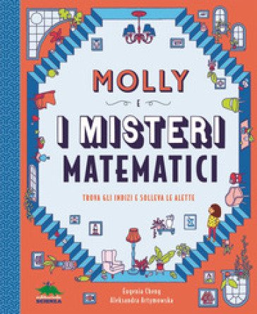 Molly e i misteri matematici. Trova gli indizi e solleva le alette Eugenia Cheng