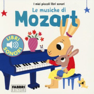 Le musiche di Mozart. I miei piccoli libri sonori Marion Billet