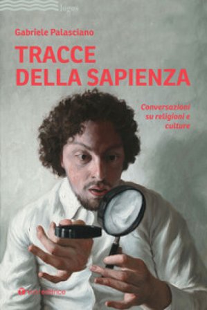 Tracce della sapienza. Conversazioni su religioni e culture Gabriele Palasciano