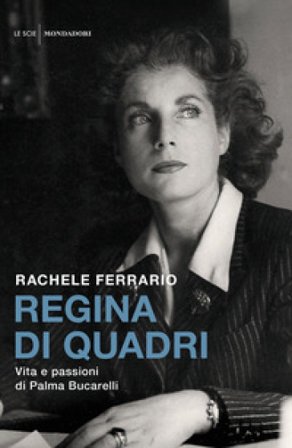 Regina di quadri. Vita e passioni di Palma Bucarelli Rachele Ferrario