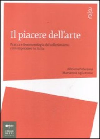 Il piacere dell'arte. Pratica e fenomenologia del collezionismo contemporaneo in Italia Adriana Polveroni
