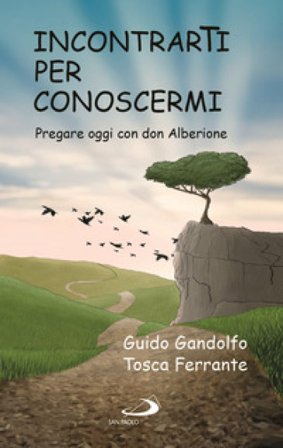Incontrarti per conoscermi. Pregare oggi con don Alberione Guido Gandolfo