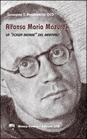 Alfonso Maria Mazurek la «Forza inerme» del martirio Szczepan T. Praskiewicz