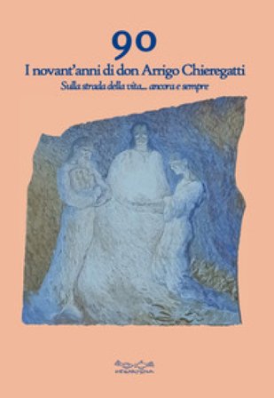 90. I novant'anni di don Arrigo Chieregatti. Sulla strada della vita... ancora e sempre Morena Poltronieri
