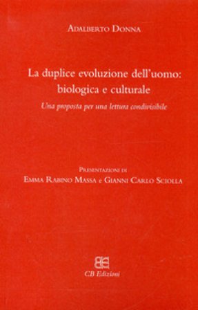 La duplice evoluzione dell'uomo: biologica e culturale. Una proposta per una lettura condivisibile Adalberto Donna