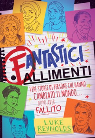 Fantastici fallimenti. Vere storie di persone che hanno cambiato il mondo... dopo aver fallito Luke Reynolds
