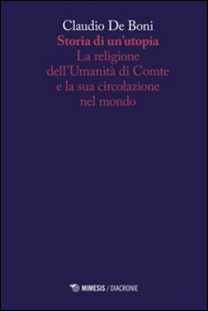 Storia di un'utopia. La religione dell'umanità di Comte e la sua circolazione nel mondo Claudio De Boni