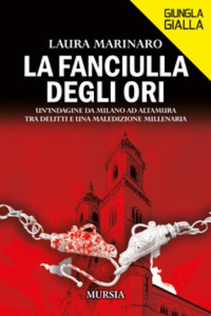 La fanciulla degli ori. Un'indagine da Milano ad Altamura, tra delitti e una maledizione millenaria Laura Marinaro