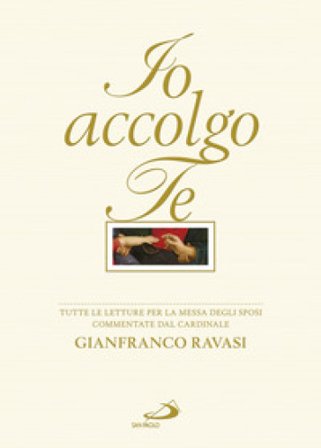 Io accolgo te. Tutte le letture per la Messa degli Sposi commentate Gianfranco Ravasi