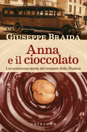 Anna e il cioccolato. L'avventurosa storia del creatore della NutKao Giuseppe Braida