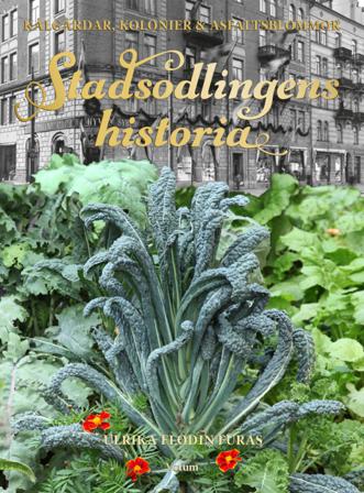 Stadsodlingens historia : kålgårdar, kolonier & asfaltsblommor - Bok av Ulrika Flodin Furås - Inbunden