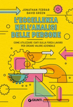 L'eccellenza nell'analisi delle persone. Come utilizzare i dati sulla forza lavoro per creare valore aziendale Jonathan Ferrar