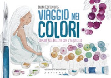 Viaggio nei colori. Educare alla bellezza con l'acquerello. Con Prodotti vari Laura Cortinovis