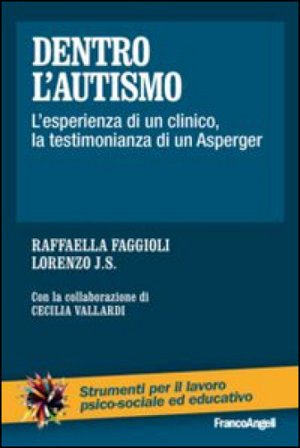 Dentro l'autismo. L'esperienza di un clinico, la testimonianza di un Asperger Raffaella Faggioli