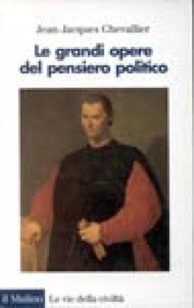 Le grandi opere del pensiero politico. Da Machiavelli ai nostri giorni Jean-Jacques Chevallier