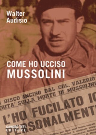 Come ho ucciso Mussolini Walter Audisio