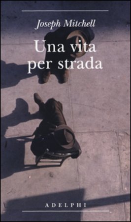 Una vita per strada. Diventare parte della città Joseph Mitchell