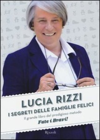 I segreti delle famiglie felici. Il grande libro del prodigioso metodo «Fate i bravi!» Lucia Rizzi