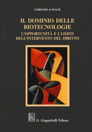 Il dominio delle biotecnologie. L'opportunità e i limiti dell'intervento del diritto Lorenzo D'Avack